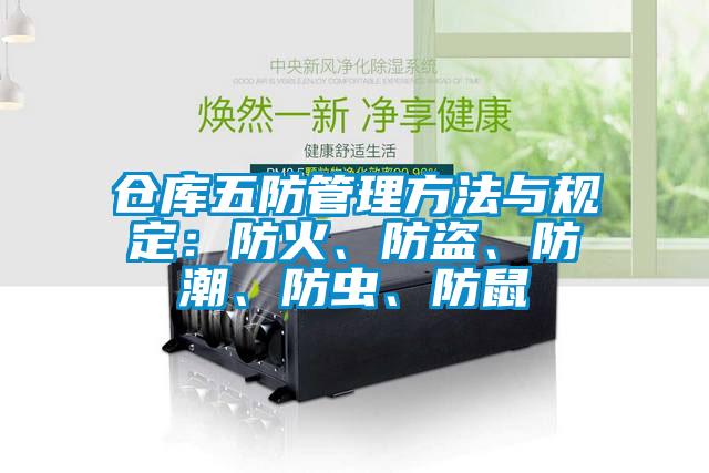 倉庫五防管理方法與規(guī)定：防火、防盜、防潮、防蟲、防鼠