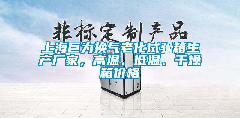 上海巨為換氣老化試驗箱生產(chǎn)廠家，高溫、低溫、干燥箱價格