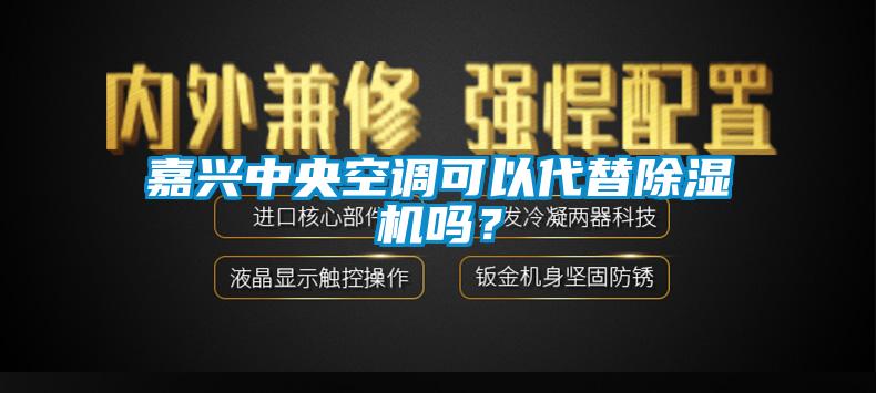 嘉興中央空調(diào)可以代替除濕機嗎？