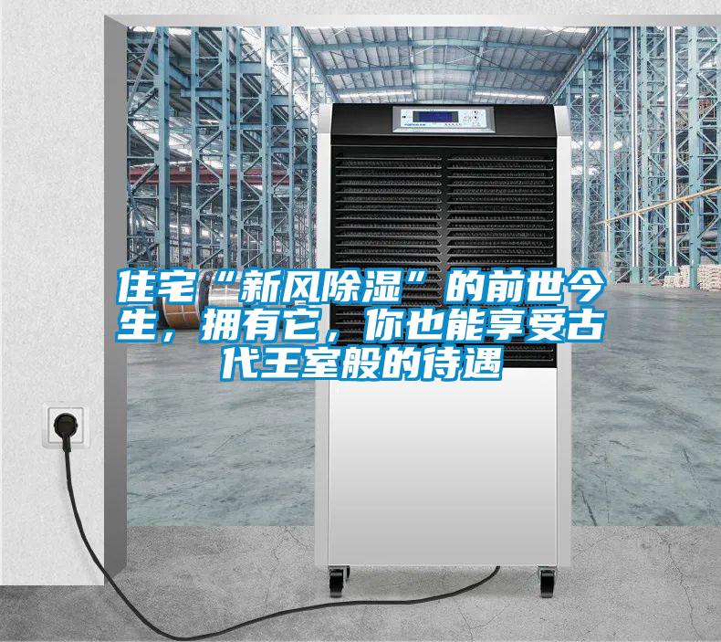 住宅“新風除濕”的前世今生，擁有它，你也能享受古代王室般的待遇