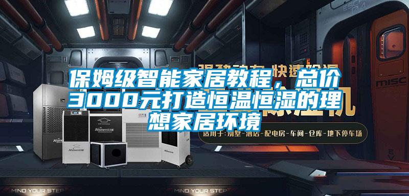 保姆級(jí)智能家居教程，總價(jià)3000元打造恒溫恒濕的理想家居環(huán)境