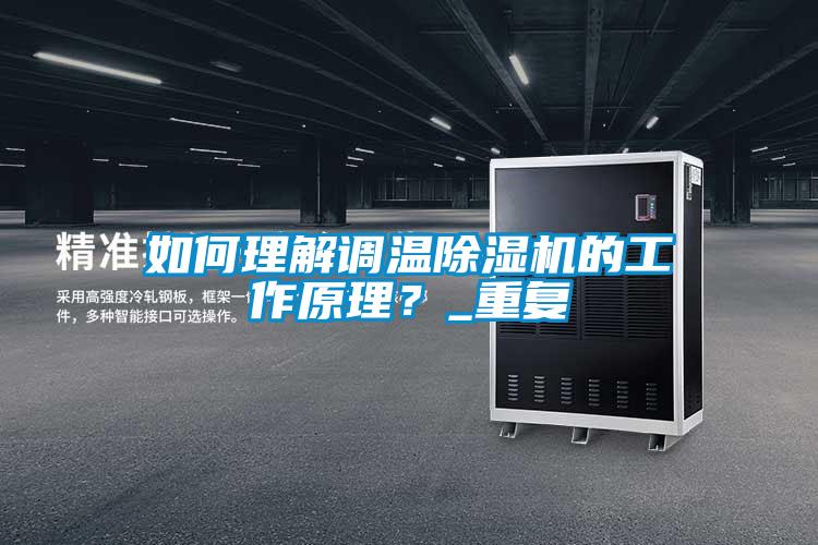 如何理解調(diào)溫除濕機(jī)的工作原理？_重復(fù)