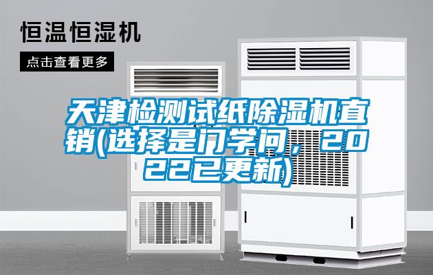 天津檢測試紙除濕機(jī)直銷(選擇是門學(xué)問，2022已更新)