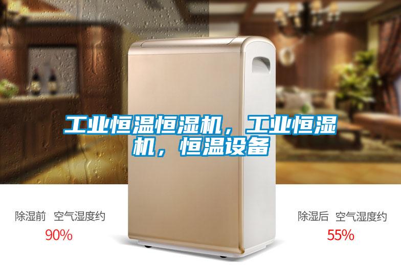 工業(yè)恒溫恒濕機(jī)，工業(yè)恒濕機(jī)，恒溫設(shè)備