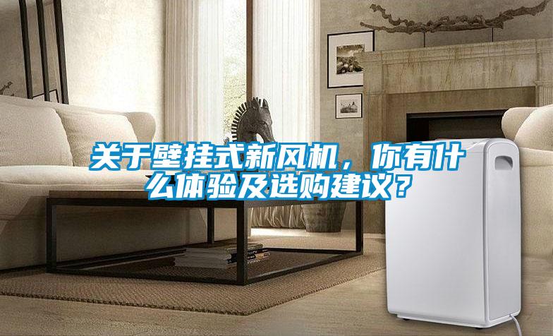 關(guān)于壁掛式新風機，你有什么體驗及選購建議？