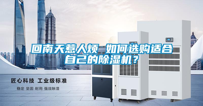 回南天惹人煩 如何選購適合自己的除濕機(jī)？