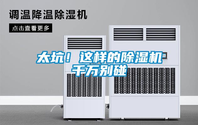 太坑！這樣的除濕機(jī)千萬(wàn)別碰