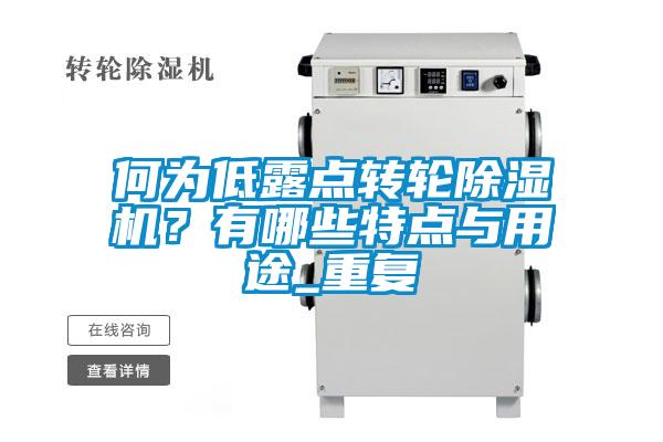 何為低露點(diǎn)轉(zhuǎn)輪除濕機(jī)？有哪些特點(diǎn)與用途_重復(fù)