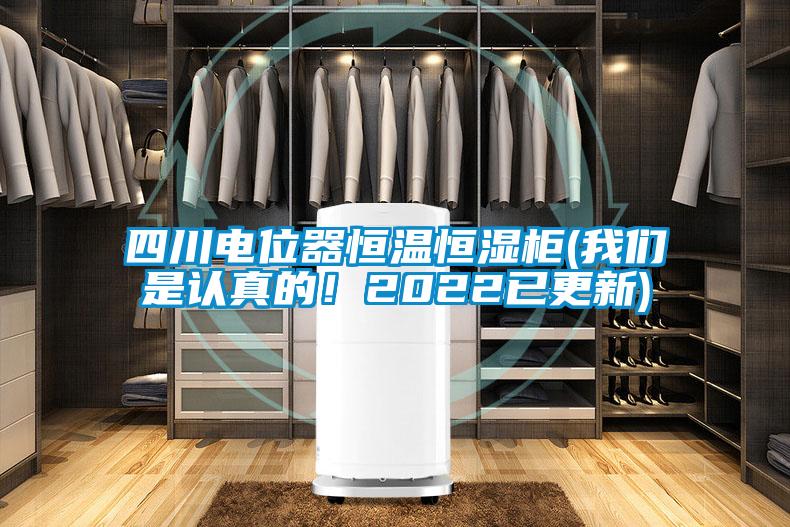 四川電位器恒溫恒濕柜(我們是認真的！2022已更新)