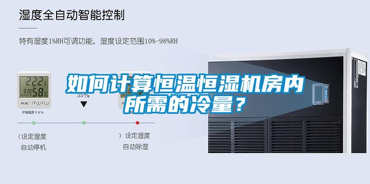 如何計算恒溫恒濕機房內所需的冷量？