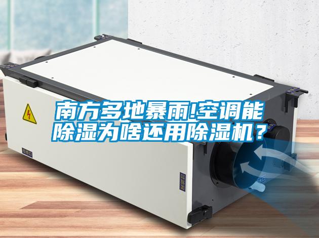 南方多地暴雨!空調(diào)能除濕為啥還用除濕機(jī)？