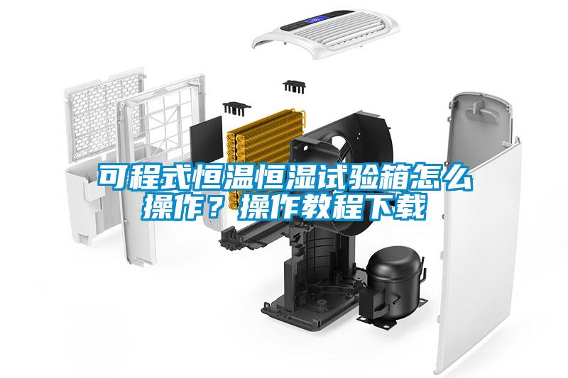 可程式恒溫恒濕試驗(yàn)箱怎么操作？操作教程下載