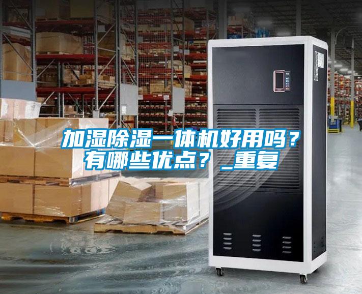加濕除濕一體機(jī)好用嗎？有哪些優(yōu)點？_重復(fù)