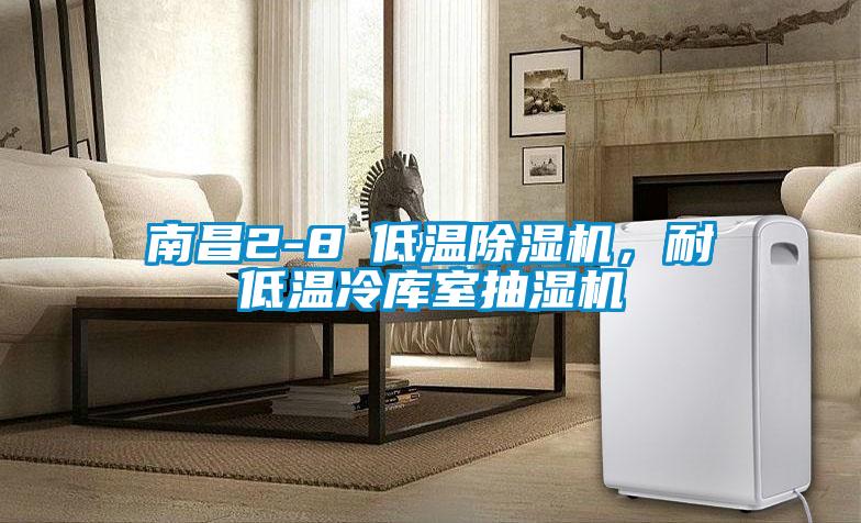 南昌2-8℃低溫除濕機，耐低溫冷庫室抽濕機