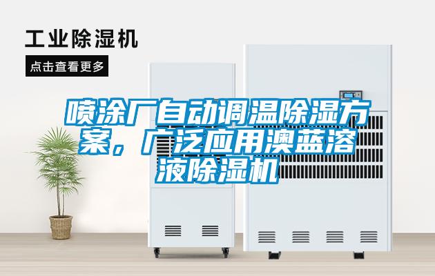 噴涂廠自動(dòng)調(diào)溫除濕方案，廣泛應(yīng)用澳藍(lán)溶液除濕機(jī)