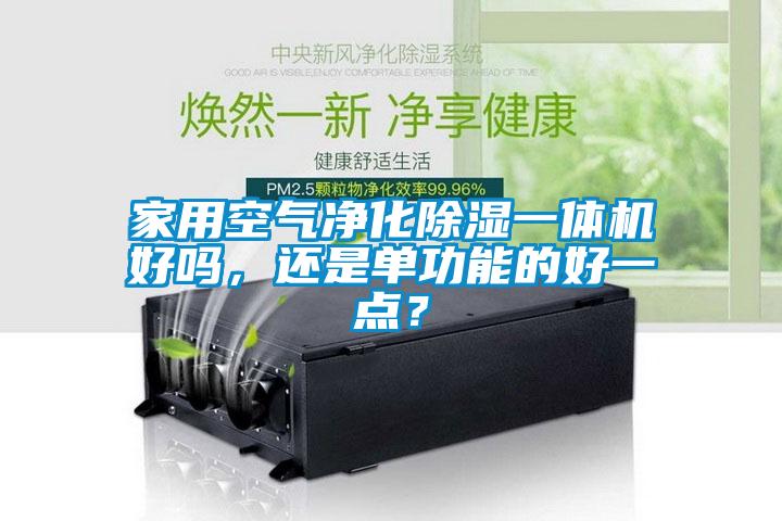 家用空氣凈化除濕一體機(jī)好嗎，還是單功能的好一點(diǎn)？
