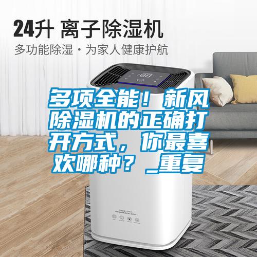 多項(xiàng)全能！新風(fēng)除濕機(jī)的正確打開(kāi)方式，你最喜歡哪種？_重復(fù)