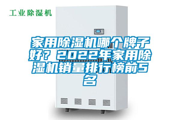 家用除濕機(jī)哪個(gè)牌子好？2022年家用除濕機(jī)銷(xiāo)量排行榜前5名