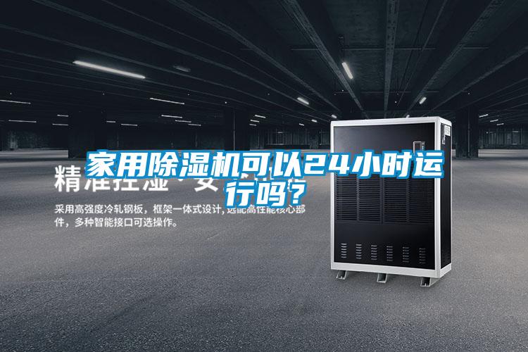 家用除濕機(jī)可以24小時(shí)運(yùn)行嗎？