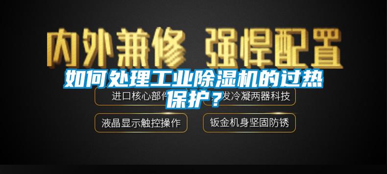 如何處理工業(yè)除濕機(jī)的過熱保護(hù)？