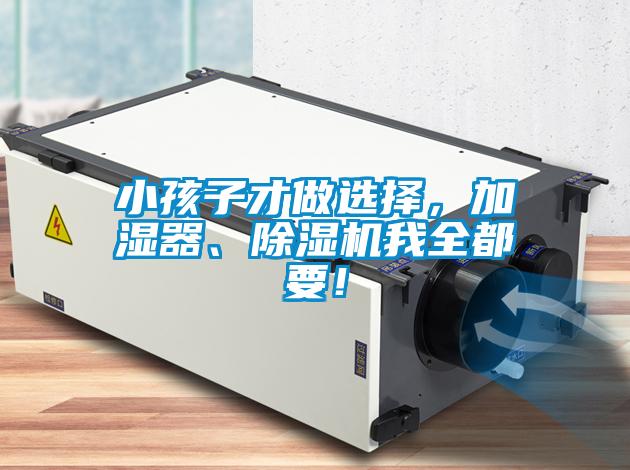 小孩子才做選擇，加濕器、除濕機我全都要！