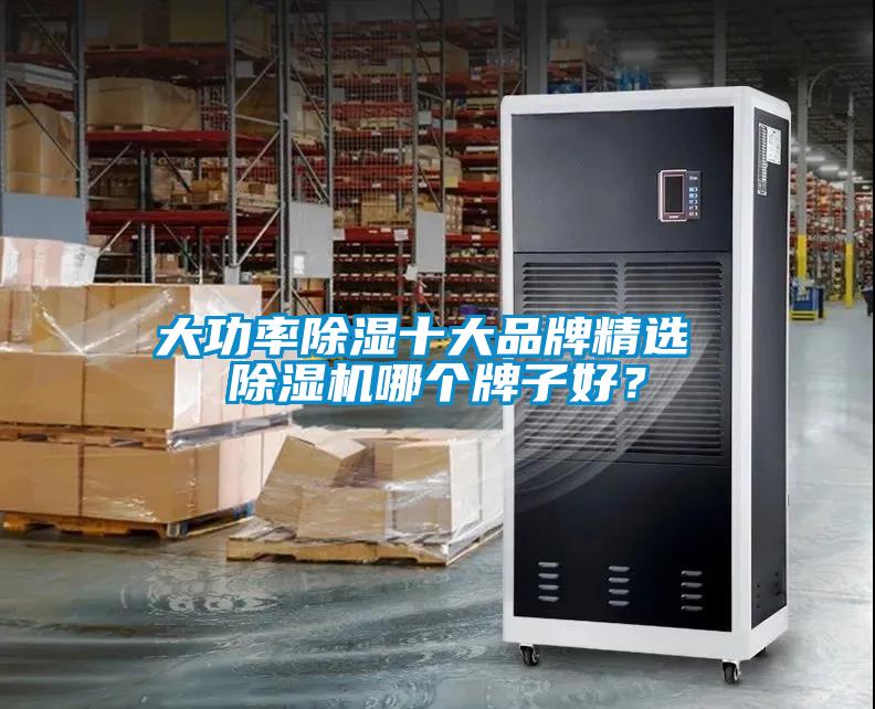 大功率除濕十大品牌精選 除濕機(jī)哪個(gè)牌子好？