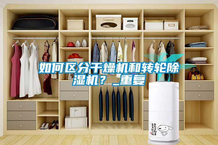 如何區(qū)分干燥機和轉(zhuǎn)輪除濕機？_重復