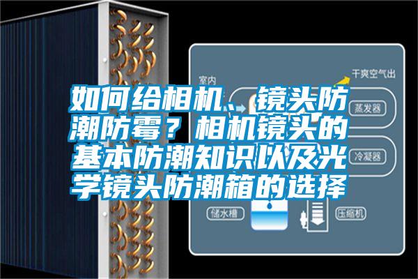 如何給相機、鏡頭防潮防霉？相機鏡頭的基本防潮知識以及光學鏡頭防潮箱的選擇