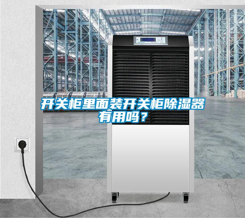 開關(guān)柜里面裝開關(guān)柜除濕器有用嗎？