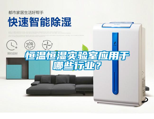 恒溫恒濕實(shí)驗(yàn)室應(yīng)用于哪些行業(yè)？
