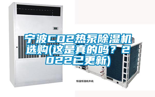 寧波CO2熱泵除濕機(jī)選購(這是真的嗎？2022已更新)