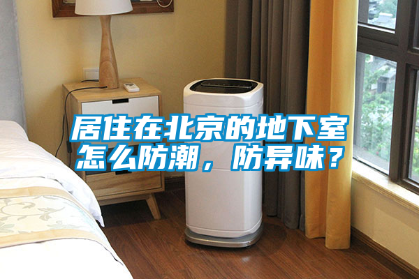 居住在北京的地下室怎么防潮，防異味？
