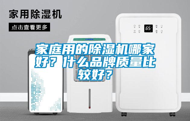 家庭用的除濕機哪家好？什么品牌質(zhì)量比較好？