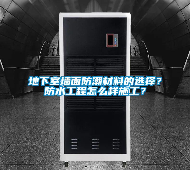 地下室墻面防潮材料的選擇？防水工程怎么樣施工？