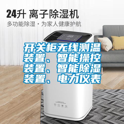 開(kāi)關(guān)柜無(wú)線測(cè)溫裝置、智能操控裝置、智能除濕裝置、電力儀表
