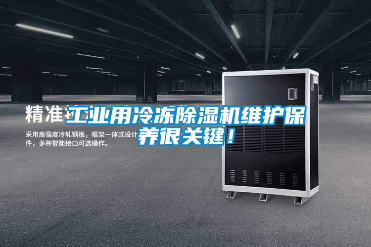 工業(yè)用冷凍除濕機(jī)維護(hù)保養(yǎng)很關(guān)鍵！