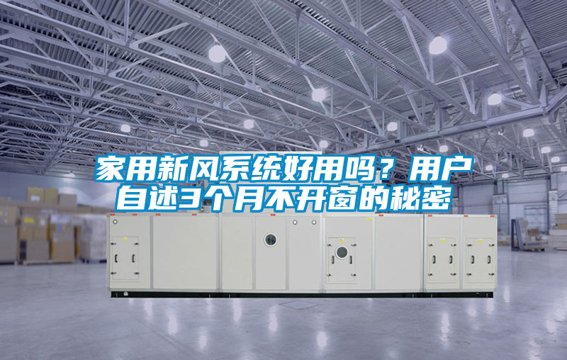 家用新風系統(tǒng)好用嗎？用戶自述3個月不開窗的秘密