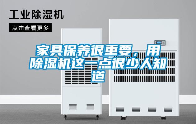 家具保養(yǎng)很重要，用除濕機這一點很少人知道