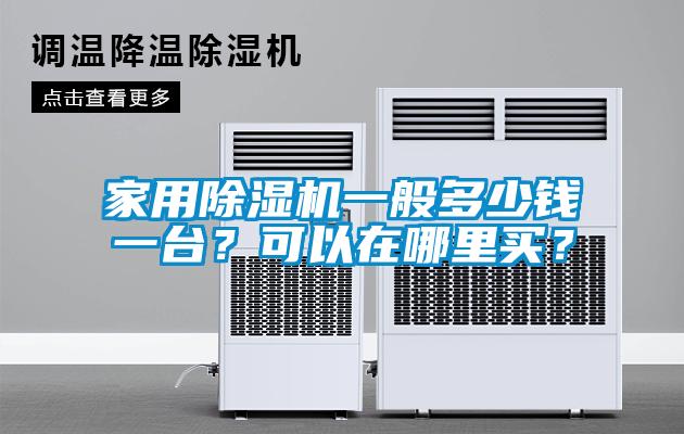 家用除濕機(jī)一般多少錢(qián)一臺(tái)？可以在哪里買(mǎi)？