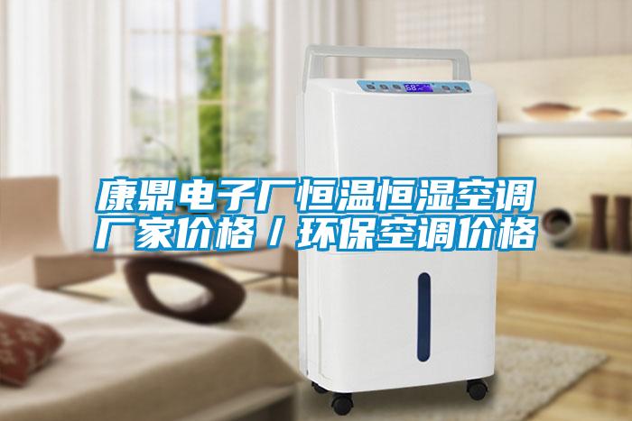康鼎電子廠恒溫恒濕空調(diào)廠家價格／環(huán)?？照{(diào)價格
