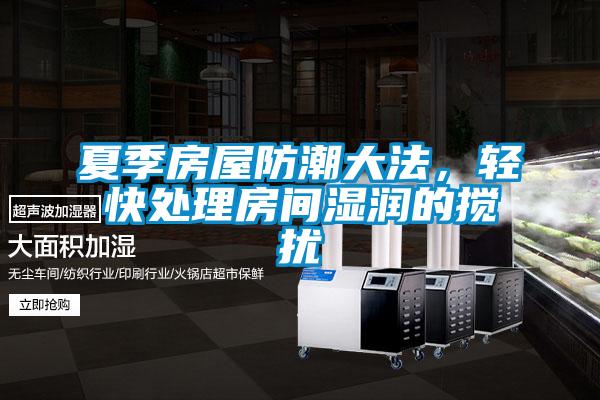 夏季房屋防潮大法，輕快處理房間濕潤的攪擾