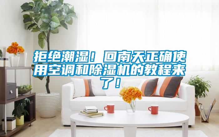 拒絕潮濕！回南天正確使用空調(diào)和除濕機(jī)的教程來了！
