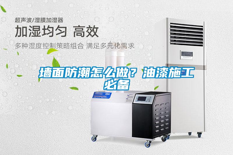 墻面防潮怎么做？油漆施工必備