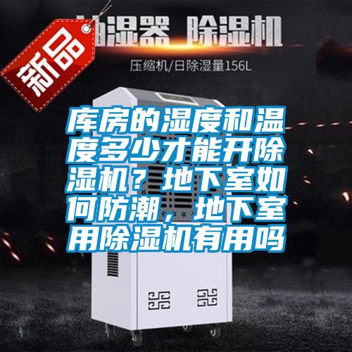 庫房的濕度和溫度多少才能開除濕機(jī)？地下室如何防潮，地下室用除濕機(jī)有用嗎