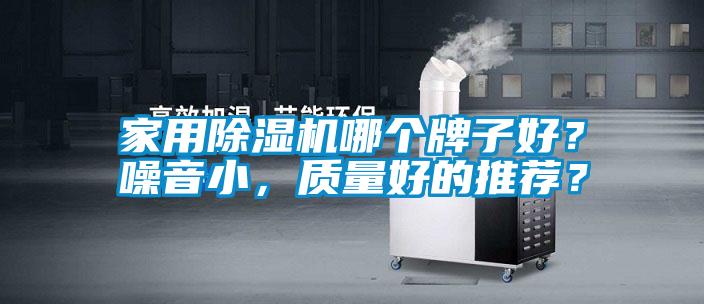 家用除濕機(jī)哪個(gè)牌子好？噪音小，質(zhì)量好的推薦？