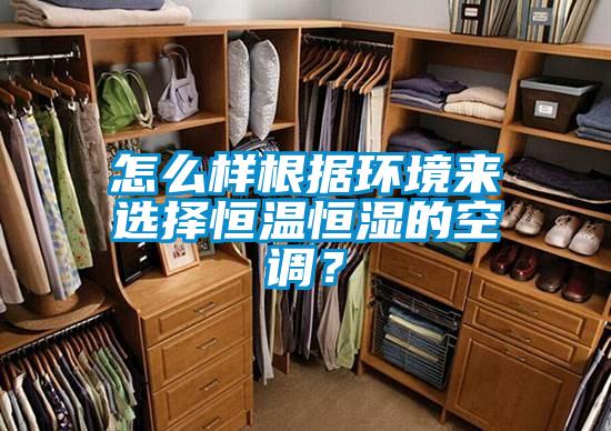 怎么樣根據(jù)環(huán)境來(lái)選擇恒溫恒濕的空調(diào)？