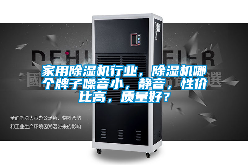 家用除濕機(jī)行業(yè)，除濕機(jī)哪個牌子噪音小，靜音，性價比高，質(zhì)量好？
