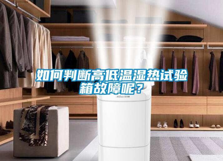 如何判斷高低溫濕熱試驗(yàn)箱故障呢？