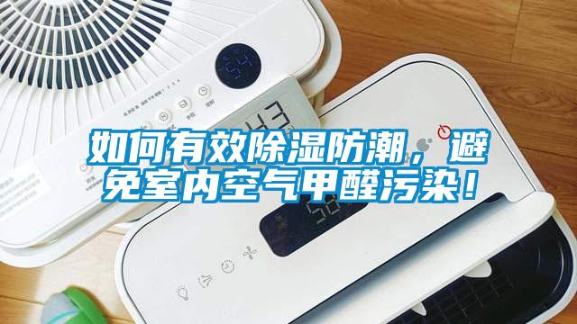 如何有效除濕防潮，避免室內(nèi)空氣甲醛污染！