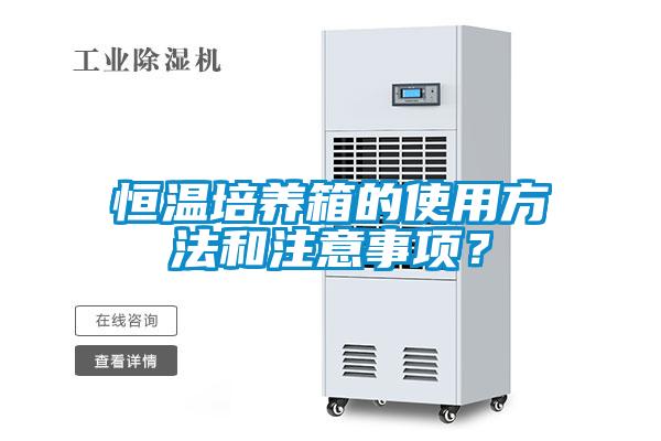 恒溫培養(yǎng)箱的使用方法和注意事項(xiàng)？